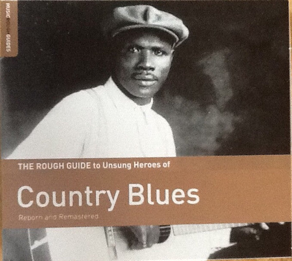 The Rough Guide To Unsung Heroes Of Country Blues (Reborn And Remastered)