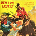 When I Was A Cowboy Vol. 1 (Early American Songs Of The West)
